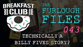 THE FURLOUGH FILES 043 - TECHNICALLY a BILLY FIVES STORY?